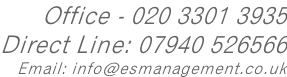 Office - 020 3301 3935 Direct Line: 07940 526566 Email: info@esmanagement.co.uk